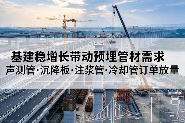 海城基建稳增长带动预埋监测管材需求，声测管、沉降板、注浆管订单持续放量